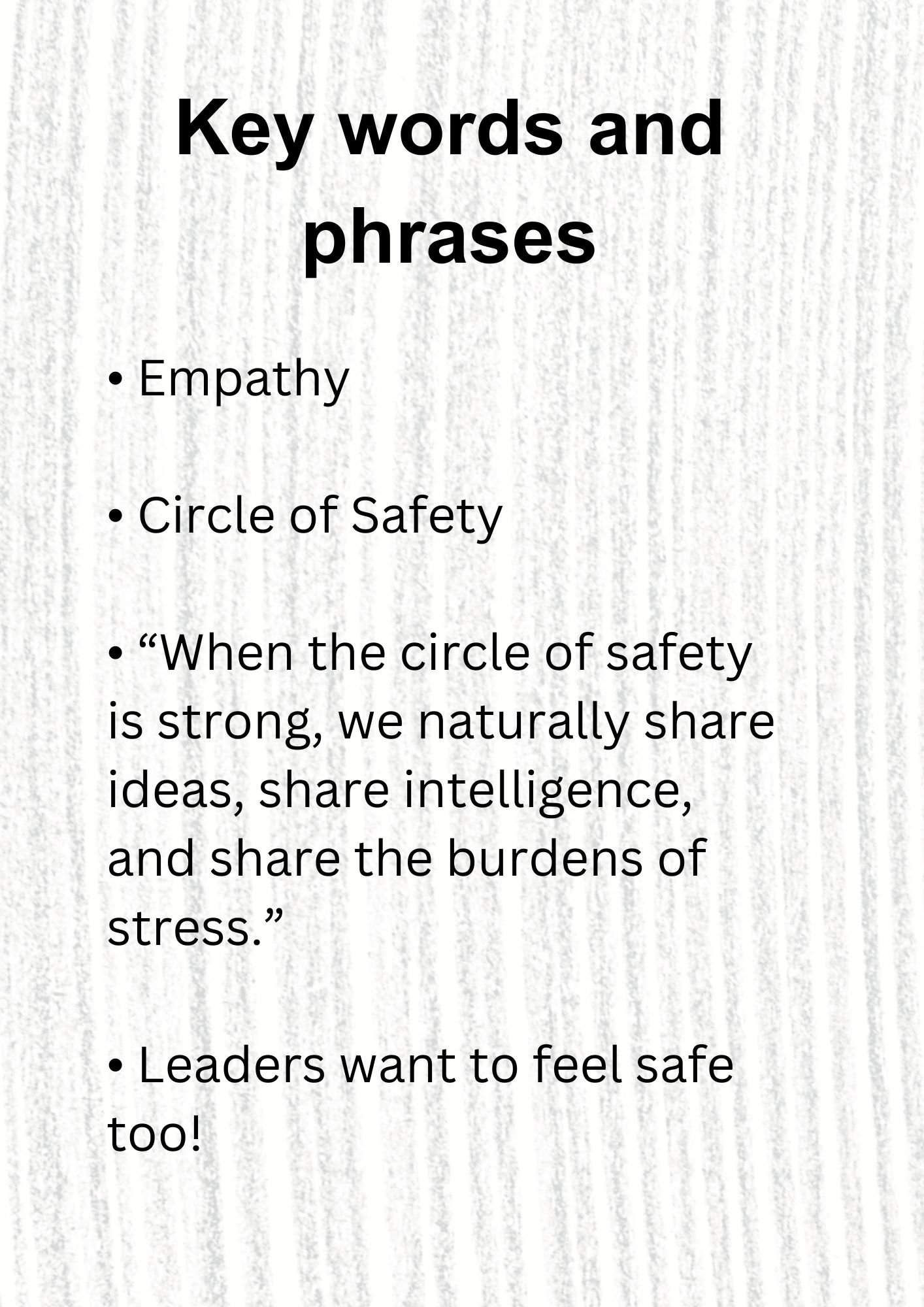 Key words: Empathy  Circle of Safety  When the circle of safety is strong, we naturally share ideas, share intelligence, and share the burdens of stress. Leaders want to feel safe too! 