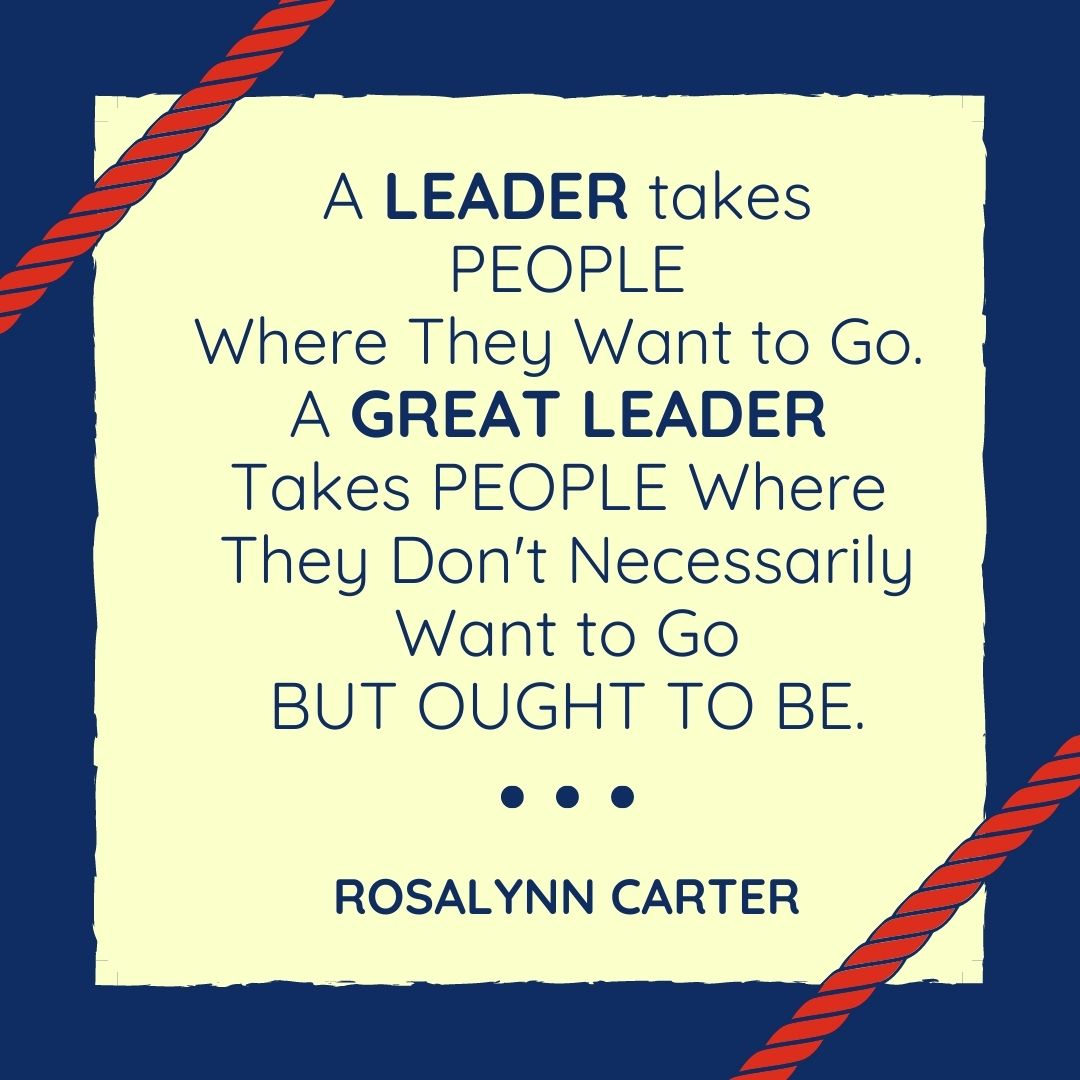 Quote: A great leader takes people where they ought to be. by Rosalyn Carter