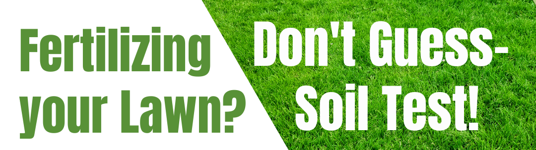 Graphic with words Fertilizing your lawn? Don't guess, soil test. 