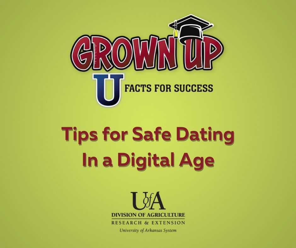 Picture with the Grown Up U logo and the University of Arkansas System Division of Agriculture logo and the words, "Tips for Safe Dating in a Digital Age" on a green background